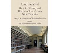 Land and God: the City, County and Diocese of Lincoln over Nine Centuries: Essays in Honour of Nicholas Bennett (Publications of the Lincoln Record Society)