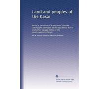 Land and peoples of the Kasai: being a narrative of a two years' journey among the cannibals of the equaterial forest and other savage tribes of the south-western Congo