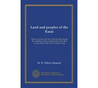Land and peoples of the Kasai: being a narrative of a two year's journey among the cannibals of the equatorial forest and other savage tribes of the south-western Congo