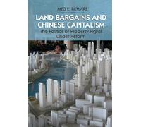 Land Bargains and Chinese Capitalism: The Politics of Property Rights under Reform