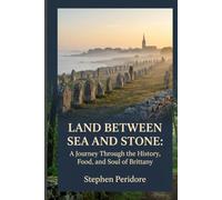 Land Between Sea and Stone: A Journey through the History, Food, and soul of Brittany