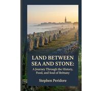 Land Between Sea and Stone: A Journey through the History, Food, and soul of Brittany