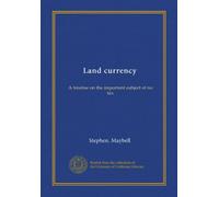 Land currency: A treatise on the important subject of no tax