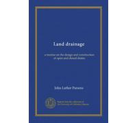 Land drainage: a treatise on the design and construction of open and closed drains