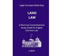 Land Law: A Short but Comprehensive Study Guide for English Common Law (Legal Concepts Made Easy)