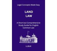 Land Law: A Short but Comprehensive Study Guide for English Common Law (Legal Concepts Made Easy)