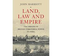 Land, Law and Empire: The Origins of British Territorial Power in India