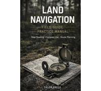 Land Navigation Field Guide & Practice Manual: Map Reading, Compass Use, Route Planning, and Field Log Pages for Scouts, Hikers, and Outdoor Navigators
