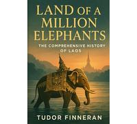 Land of a Million Elephants: The Comprehensive History of Laos: 1 (The Travel Nerd Series)