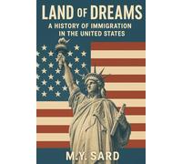 Land of Dreams. A History of Immigration in the United States