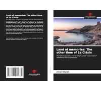 Land of memories: The other time of Le Clézio: The literary adventure of Le Clézio, at the crossroads of elsewhere and of yesteryear