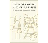 Land of Smiles, Land of Surprises: 30 Fascinating Things About Thailand