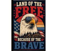 LAND OF THE FREE BECAUSE OF THE BRAVE: A Proud Patriotic Blank Lined Journal for Military Families, American Veterans, Freedom Lovers, and Honoring Our Heroes