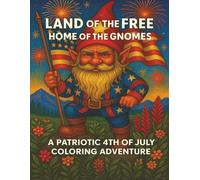 Land of the Free Home of the Gnomes: A Patriotic 4th of July Coloring Adventure