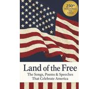 Land of the Free: The Songs, Poems & Speeches That Celebrate America: Including The Star-Spangled Banner, America the Beautiful & Paul Revere's Ride