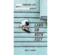 Land On Both Feet: Grind Through Life with a Skateboarder's Mindset: A Skateboarder's 11 Lessons That Transition to Life