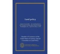 Land policy: report of committee ... for consideration by the Chamber's twenty-third annual meeting, Washington, D.C., April 30 to May 2, 1935