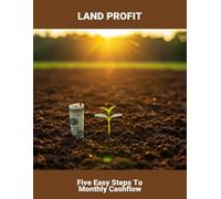 Land Profit: Five Easy Steps To Monthly Cashflow