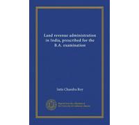 Land revenue administration in India, prescribed for the B.A. examination