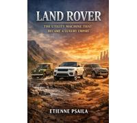 Land Rover: The Utility Machine That Became a Luxury Empire (Complete Histories of the World's Car Makers)