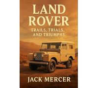 Land Rover: Trails, Trials, and Triumphs