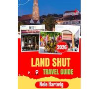 LAND SHUT TRAVEL GUIDE 2026: The Ultimate Companion to Trausnitz Castle,st. Martin’s Church, Bavarian Cuisine, Scenic Riverside Walks, and Excursions to Munich and Regensburg