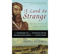 Land So Strange: The Epic Journey of Cabeza de Vaca
