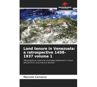 Land tenure in Venezuela: a retrospective 1498-1937 volume 1