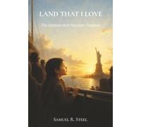 Land That I Love: The Symbols that Proclaim Freedom (The American Story Made Personal)