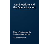 Land Warfare and the Operational Art: Theory, Practice, and the Conduct of War on Land: 1 (Military Science)