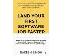 Land Your First Software Job Faster: A Practical Guide for Computer Science Students and Freshers: Resume Tips, Interview Hacks and Proven Job Strategies