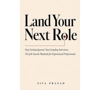 LAND YOUR NEXT ROLE: Stop Getting Ignored. Start Landing Interviews. The Job-Search Playbook for Experienced Professionals.