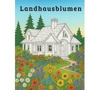 Landhausblumen: Ein meditativer Ausflug in die Welt der Blumen und Landhäuser