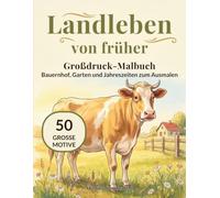 Landleben von früher: Großdruck-Malbuch: 50 große Motive mit dicken Linien zum Ausmalen für Erwachsene: Bauernhof, Garten, Obst und Gemüse, Jahreszeiten und ländliche Stillleben