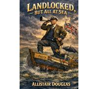 Landlocked, But All At Sea: A Northbridge Grammar Novel of Naval Glory, Misguided Heroism, and Generational Confusion: 4 (The Allistair Douglas Madness Series)
