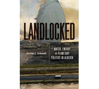 Landlocked: Water, Energy, and Planetary Politics in Alberta