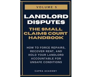 Landlord Repair & Habitability: The Complete Small Claims Court Handbook - How to Force Repairs, Recover Rent, and Hold Your Landlord Accountable for ... and Collecting Your Money in Small C)