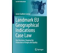 Landmark EU Geographical Indications Case Law: Key Decisions Shaping the Protection of Origin and Quality (Law for Professionals)