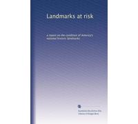 Landmarks at risk: a report on the condition of America's national historic landmarks