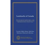 Landmarks of Canada (v.1): What art has done for Canadian history : a guide to the J.Ross Robertson historical collection in the Public Reference Library, Toronto, Canada