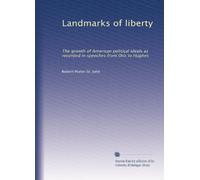 Landmarks of liberty: The growth of American political ideals as recorded in speeches from Otis to Hughes