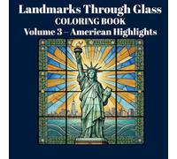 Landmarks Through Glass Coloring Book: Volume 3 - American Highlights: Stained Glass Coloring of Iconic American Landmarks for Teens and Grown-Ups
