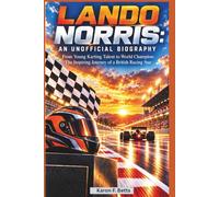 LANDO NORRIS: AN UNOFFICIAL BIOGRAPHY: From Young Karting Talent to World Champion: The Inspiring Journey of a British Racing Star