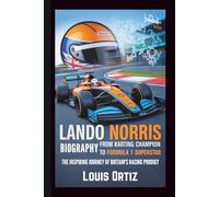 LANDO NORRIS BIOGRAPHY: From Karting Champion to Formula 1 Superstar - The Inspiring Journey of Britain's Racing Prodigy