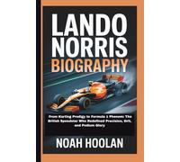 LANDO NORRIS BIOGRAPHY: From Karting Prodigy to Formula 1 Phenom: The British Speedster Who Redefined Precision, Grit, and Podium Glory