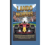 LANDO NORRIS: Racing Toward Greatness at Lightning Speed - The Incredible Journey of a Formula 1 Star (A Biography Book for Kids)