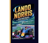 LANDO NORRIS: Racing Toward Greatness - The Fast-Paced Story of a Young F1 Star (A Biography Book For Kids)