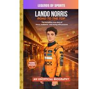 Lando Norris - Road to the Top: An Inspiring Biography of Focus, Resilience, and Rising to the Top of Formula One (Legends of Sports)