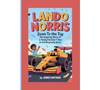 LANDO NORRIS: Zoom to the Top - The Inspiring Story of a Young Formula 1 Star (A Kids Biography Book)