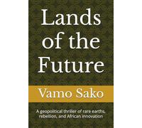 Lands of the Future: A geopolitical thriller of rare earths, rebellion, and African innovation
